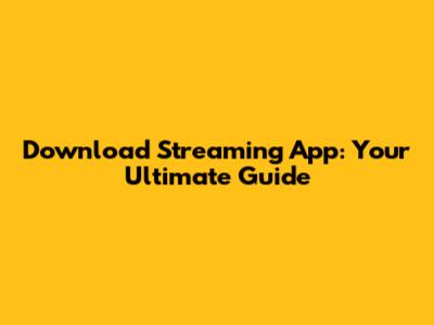 Download Streaming App: Your Ultimate Guide