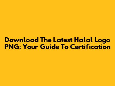 Download The Latest Halal Logo PNG: Your Guide To Certification