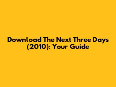 Download The Next Three Days (2010): Your Guide