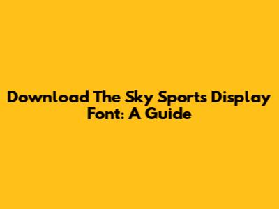 Download The Sky Sports Display Font: A Guide