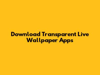 Download Transparent Live Wallpaper Apps