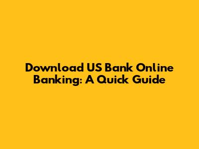 Download US Bank Online Banking: A Quick Guide