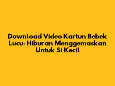 Download Video Kartun Bebek Lucu: Hiburan Menggemaskan Untuk Si Kecil