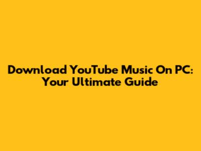 Download YouTube Music On PC: Your Ultimate Guide
