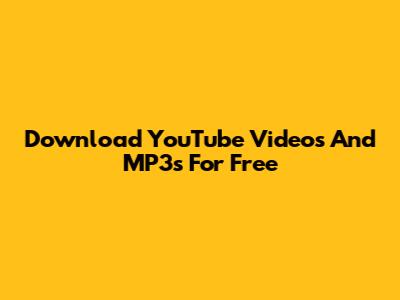 Download YouTube Videos And MP3s For Free