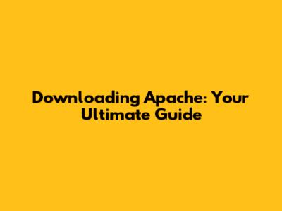 Downloading Apache: Your Ultimate Guide