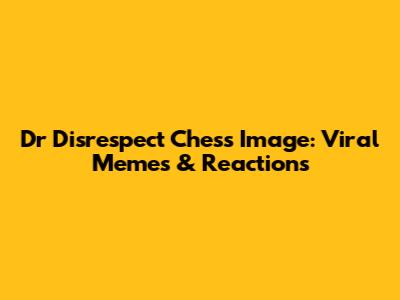 Dr Disrespect Chess Image: Viral Memes & Reactions
