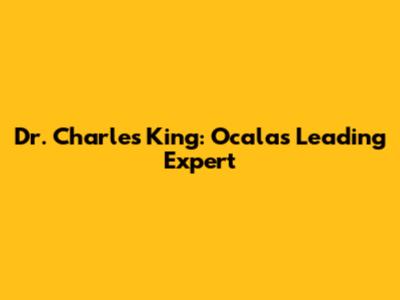 Dr. Charles King: Ocala's Leading Expert