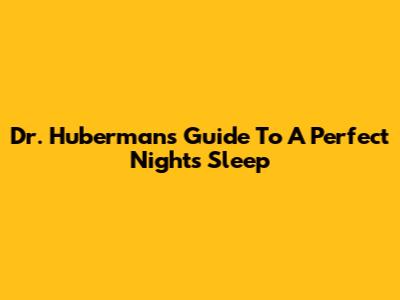Dr. Huberman's Guide To A Perfect Night's Sleep