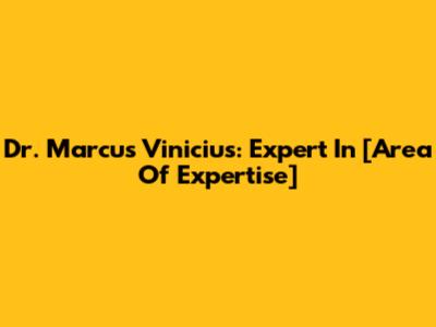 Dr. Marcus Vinicius: Expert In [Area Of Expertise]