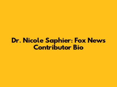 Dr. Nicole Saphier: Fox News Contributor Bio