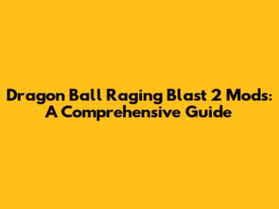 Dragon Ball Raging Blast 2 Mods: A Comprehensive Guide