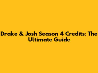 Drake & Josh Season 4 Credits: The Ultimate Guide