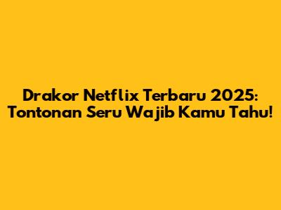 Drakor Netflix Terbaru 2025: Tontonan Seru Wajib Kamu Tahu!