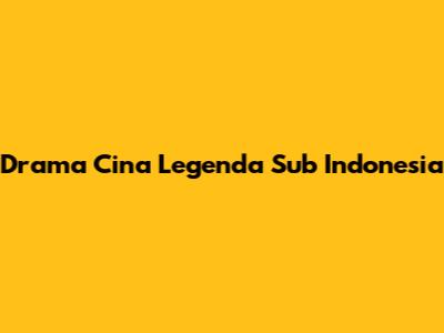 Drama Cina Legenda Sub Indonesia