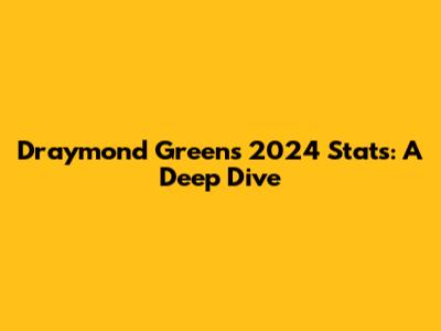 Draymond Green's 2024 Stats: A Deep Dive