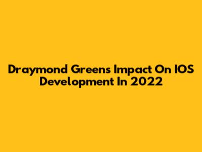 Draymond Green's Impact On IOS Development In 2022