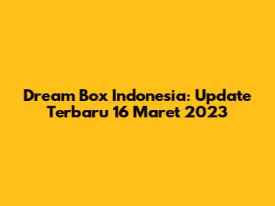 Dream Box Indonesia: Update Terbaru 16 Maret 2023