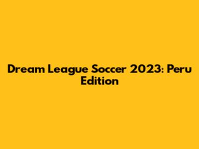 Dream League Soccer 2023: Peru Edition