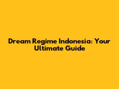 Dream Regime Indonesia: Your Ultimate Guide
