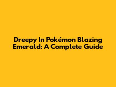 Dreepy In Pokémon Blazing Emerald: A Complete Guide