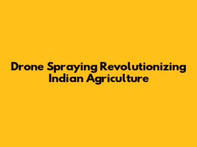 Drone Spraying Revolutionizing Indian Agriculture