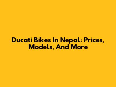 Ducati Bikes In Nepal: Prices, Models, And More