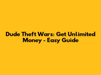 Dude Theft Wars: Get Unlimited Money - Easy Guide