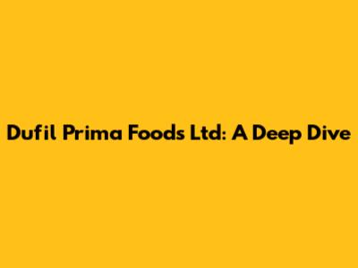 Dufil Prima Foods Ltd: A Deep Dive