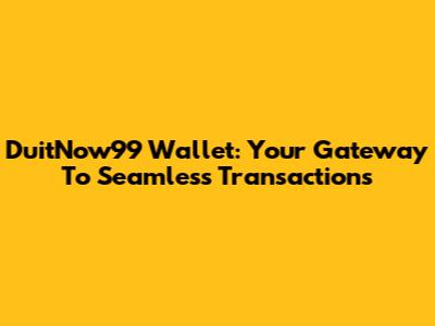 DuitNow99 Wallet: Your Gateway To Seamless Transactions