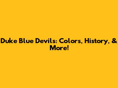 Duke Blue Devils: Colors, History, & More!