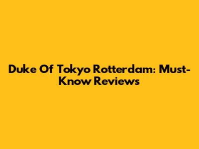 Duke Of Tokyo Rotterdam: Must-Know Reviews