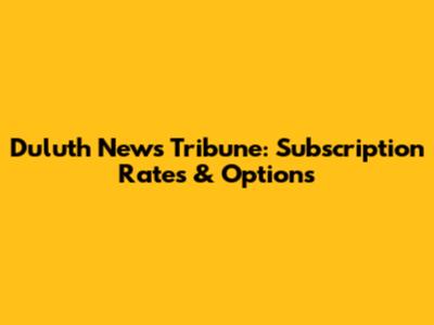 Duluth News Tribune: Subscription Rates & Options