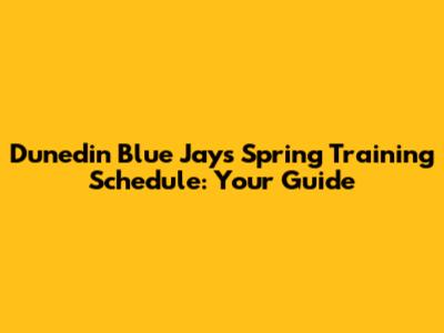 Dunedin Blue Jays Spring Training Schedule: Your Guide
