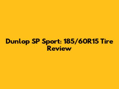 Dunlop SP Sport: 185/60R15 Tire Review