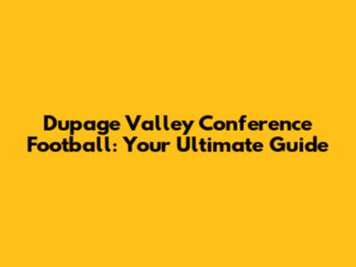Dupage Valley Conference Football: Your Ultimate Guide