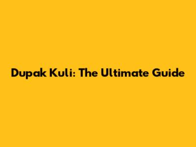 Dupak Kuli: The Ultimate Guide