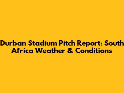 Durban Stadium Pitch Report: South Africa Weather & Conditions