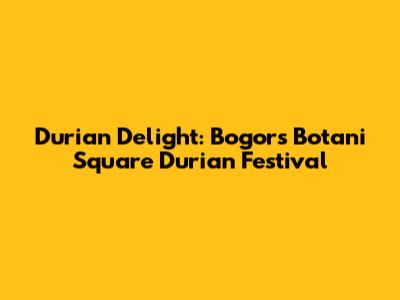 Durian Delight: Bogor's Botani Square Durian Festival