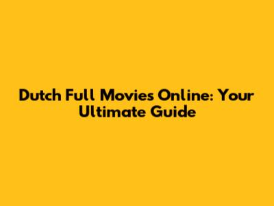 Dutch Full Movies Online: Your Ultimate Guide