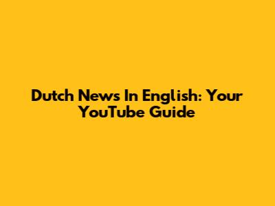 Dutch News In English: Your YouTube Guide