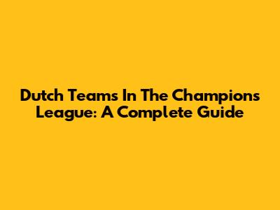 Dutch Teams In The Champions League: A Complete Guide