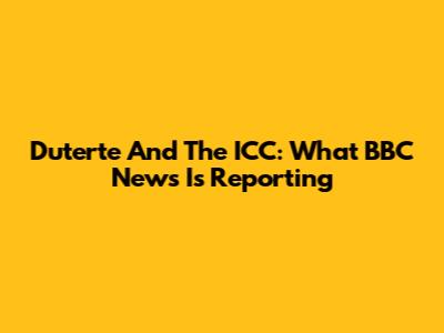 Duterte And The ICC: What BBC News Is Reporting