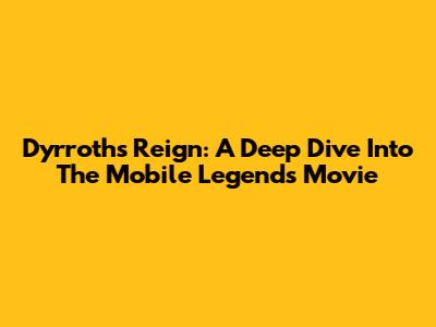 Dyrroth's Reign: A Deep Dive Into The Mobile Legends Movie