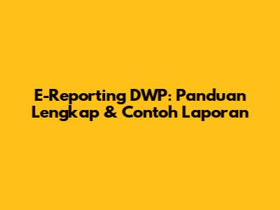 E-Reporting DWP: Panduan Lengkap & Contoh Laporan