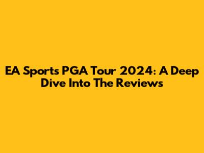 EA Sports PGA Tour 2024: A Deep Dive Into The Reviews