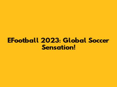 EFootball 2023: Global Soccer Sensation!