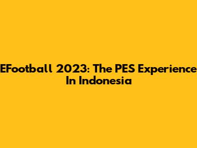 EFootball 2023: The PES Experience In Indonesia