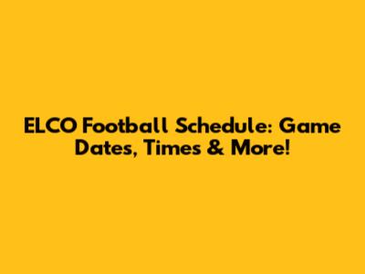 ELCO Football Schedule: Game Dates, Times & More!