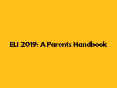 ELI 2019: A Parent's Handbook